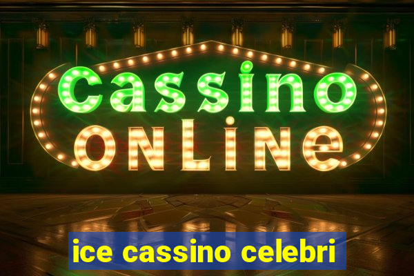 ice cassino celebri